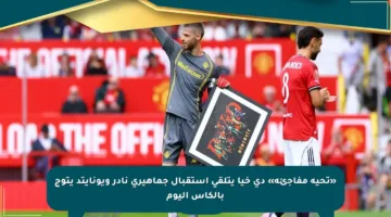 «تحية مفاجئة» دي خيا يتلقى استقبال جماهيري نادر ويونايتد يتوج بالكأس اليوم